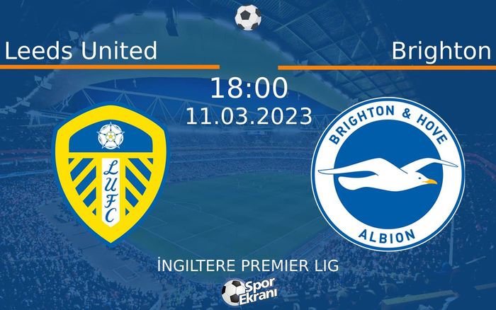 Leeds United - Brighton Maçı Hangi Kanalda Saat Kaçta? - 11 Mart 2023 – Maç Rehberi