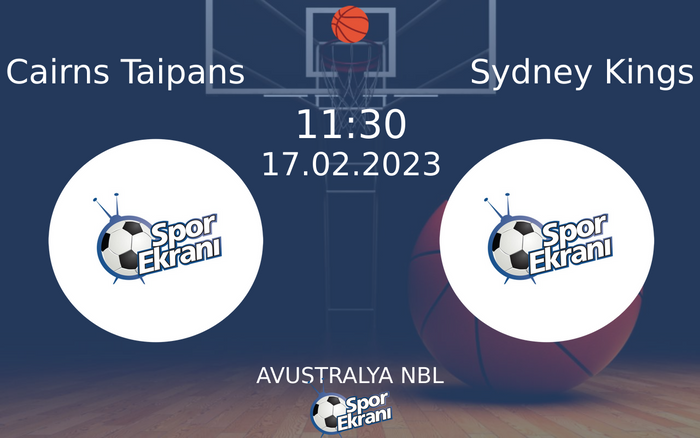 17 Şubat 2023 Cairns Taipans vs Sydney Kings maçı Hangi Kanalda Saat Kaçta Yayınlanacak?