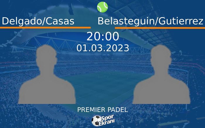 01 Mart 2023 Delgado/Casas vs Belasteguin/Gutierrez maçı Hangi Kanalda Saat Kaçta Yayınlanacak?