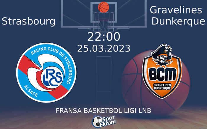 25 Mart 2023 Strasbourg vs Gravelines Dunkerque maçı Hangi Kanalda Saat Kaçta Yayınlanacak?