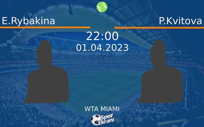 01 Nisan 2023 E.Rybakina vs P.Kvitova maçı Hangi Kanalda Saat Kaçta Yayınlanacak?
