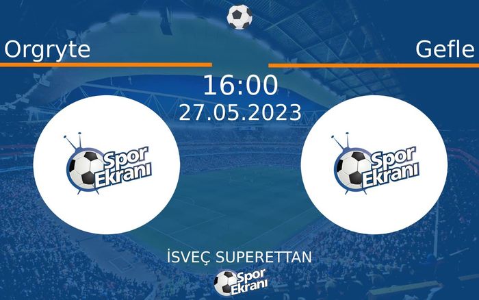 27 Mayıs 2023 Orgryte vs Gefle maçı Hangi Kanalda Saat Kaçta Yayınlanacak?