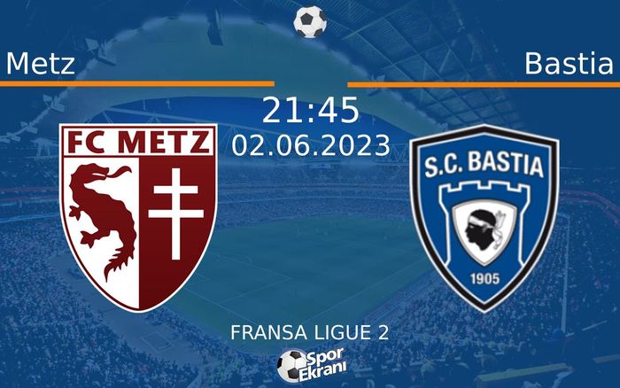 02 Haziran 2023 Metz vs Bastia maçı Hangi Kanalda Saat Kaçta Yayınlanacak?