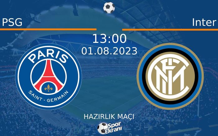 01 Ağustos 2023 PSG vs Inter maçı Hangi Kanalda Saat Kaçta Yayınlanacak?