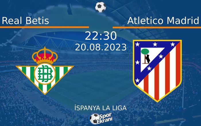 20 Ağustos 2023 Real Betis vs Atletico Madrid maçı Hangi Kanalda Saat Kaçta Yayınlanacak? 20 Ağustos 2023 Real Betis vs Atletico Madrid maçı Hangi Kanalda Saat Kaçta Yayınlanacak?