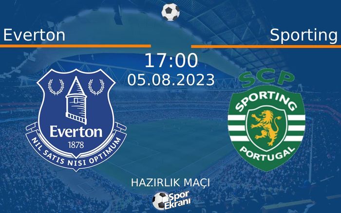 05 Ağustos 2023 Everton vs Sporting maçı Hangi Kanalda Saat Kaçta Yayınlanacak?