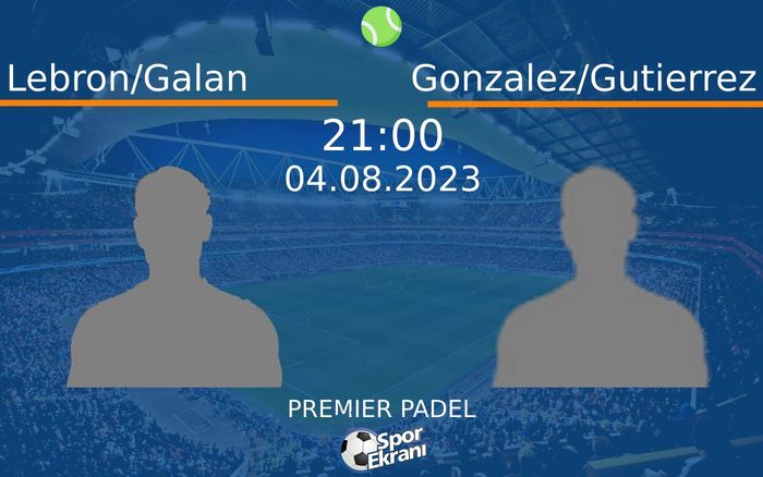 04 Ağustos 2023 Lebron/Galan vs Gonzalez/Gutierrez maçı Hangi Kanalda Saat Kaçta Yayınlanacak?