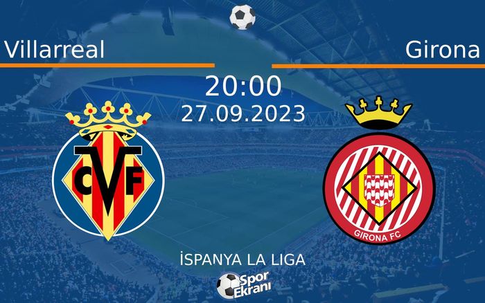 27 Eylül 2023 Villarreal vs Girona maçı Hangi Kanalda Saat Kaçta Yayınlanacak?