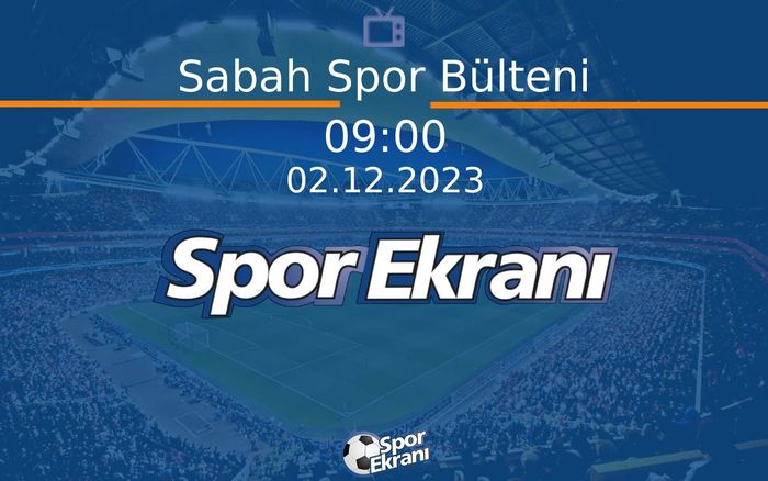 02 Aralık 2023 Spor Programi - Sabah Spor Bülteni Hangi Kanalda Saat Kaçta Yayınlanacak? 02 Aralık 2023 Spor Programi - Sabah Spor Bülteni Hangi Kanalda Saat Kaçta Yayınlanacak?