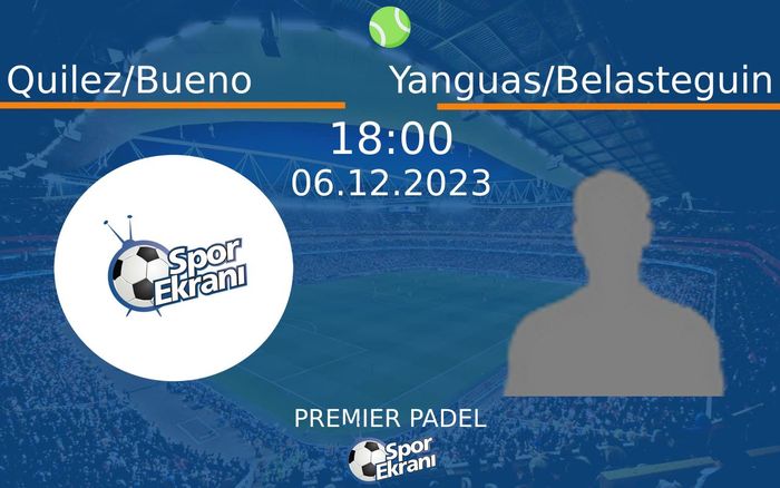 06 Aralık 2023 Quilez/Bueno vs Yanguas/Belasteguin maçı Hangi Kanalda Saat Kaçta Yayınlanacak? 06 Aralık 2023 Quilez/Bueno vs Yanguas/Belasteguin maçı Hangi Kanalda Saat Kaçta Yayınlanacak?