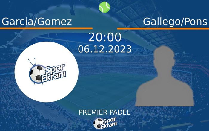 06 Aralık 2023 Garcia/Gomez vs Gallego/Pons maçı Hangi Kanalda Saat Kaçta Yayınlanacak?