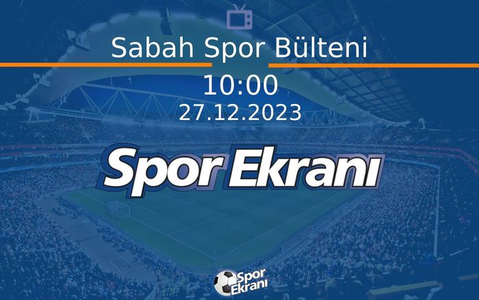 27 Aralık 2023 Spor Programi - Sabah Spor Bülteni  Hangi Kanalda Saat Kaçta Yayınlanacak?
