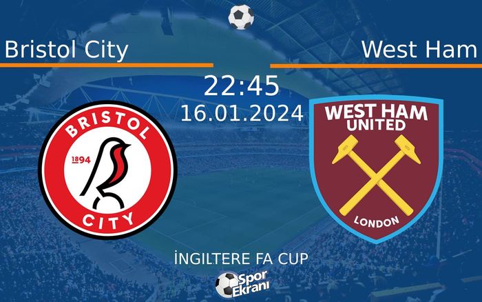 16 Ocak 2024 Bristol City vs West Ham maçı Hangi Kanalda Saat Kaçta Yayınlanacak?