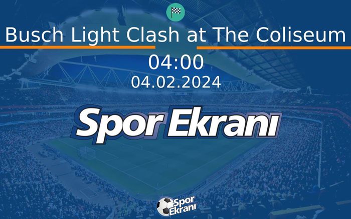 04 Şubat 2024 Nascar - Busch Light Clash at The Coliseum  Hangi Kanalda Saat Kaçta Yayınlanacak?