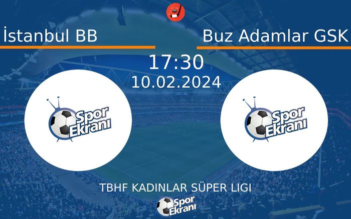 10 Şubat 2024 İstanbul BB vs Buz Adamlar GSK maçı Hangi Kanalda Saat Kaçta Yayınlanacak?