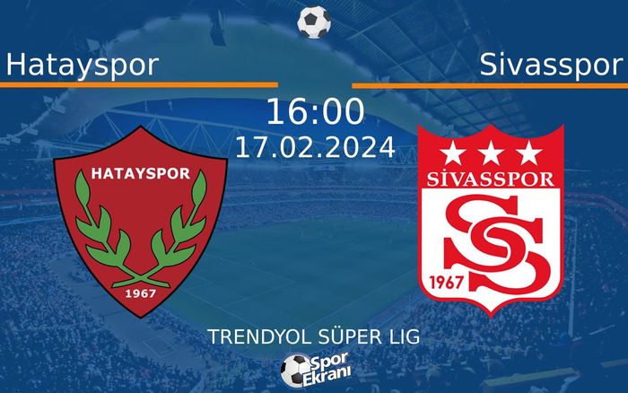 17 Şubat 2024 Hatayspor vs Sivasspor maçı Hangi Kanalda Saat Kaçta Yayınlanacak?