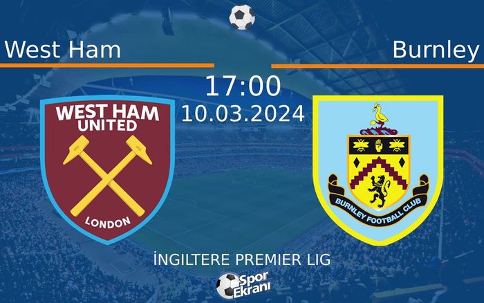 10 Mart 2024 West Ham vs Burnley maçı Hangi Kanalda Saat Kaçta Yayınlanacak?