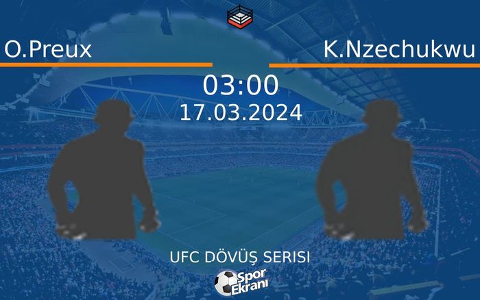 17 Mart 2024 O.Preux vs K.Nzechukwu maçı Hangi Kanalda Saat Kaçta Yayınlanacak?