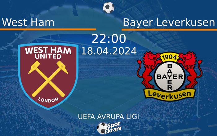 18 Nisan 2024 West Ham vs Bayer Leverkusen maçı Hangi Kanalda Saat Kaçta Yayınlanacak?