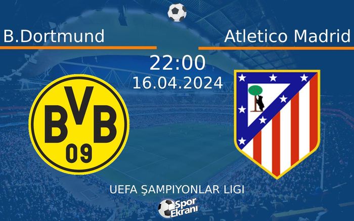16 Nisan 2024 B.Dortmund vs Atletico Madrid maçı Hangi Kanalda Saat Kaçta Yayınlanacak?