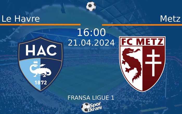 21 Nisan 2024 Le Havre vs Metz maçı Hangi Kanalda Saat Kaçta Yayınlanacak?
