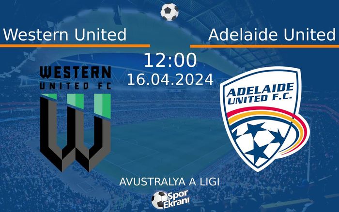 16 Nisan 2024 Western United vs Adelaide United maçı Hangi Kanalda Saat Kaçta Yayınlanacak?