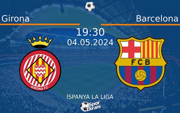 04 Mayıs 2024 Girona vs Barcelona maçı Hangi Kanalda Saat Kaçta Yayınlanacak?