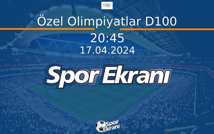 17 Nisan 2024 Paris 2024 Olimpiyatlari - Özel Olimpiyatlar D100  Hangi Kanalda Saat Kaçta Yayınlanacak?