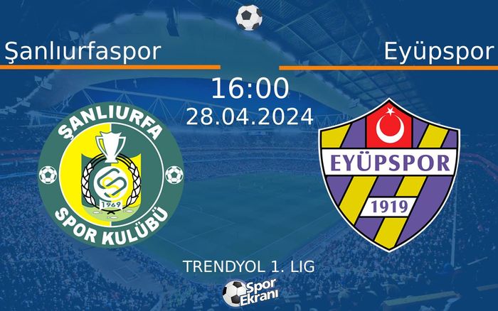 28 Nisan 2024 Şanlıurfaspor vs Eyüpspor maçı Hangi Kanalda Saat Kaçta Yayınlanacak?