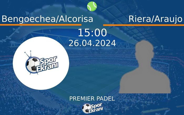 26 Nisan 2024 Bengoechea/Alcorisa vs Riera/Araujo maçı Hangi Kanalda Saat Kaçta Yayınlanacak?