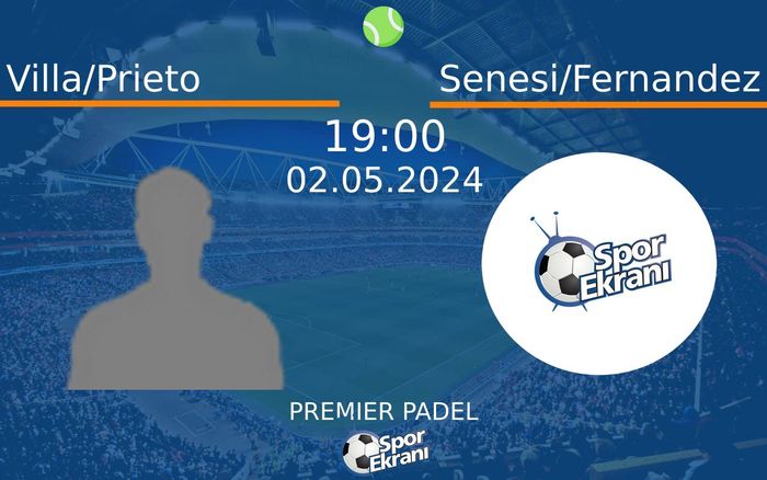 02 Mayıs 2024 Villa/Prieto vs Senesi/Fernandez maçı Hangi Kanalda Saat Kaçta Yayınlanacak?
