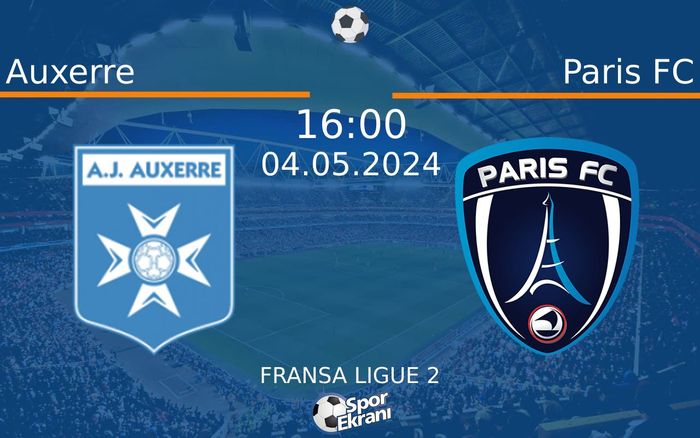 04 Mayıs 2024 Auxerre vs Paris FC maçı Hangi Kanalda Saat Kaçta Yayınlanacak?