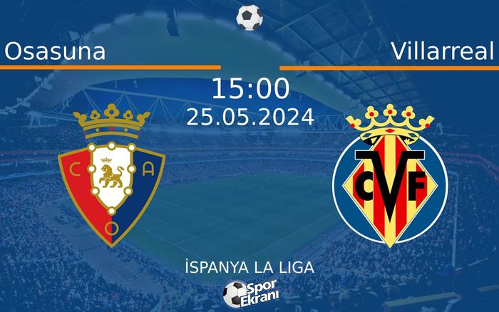 25 Mayıs 2024 Osasuna vs Villarreal maçı Hangi Kanalda Saat Kaçta Yayınlanacak?