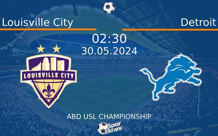 30 Mayıs 2024 Louisville City vs Detroit maçı Hangi Kanalda Saat Kaçta Yayınlanacak?