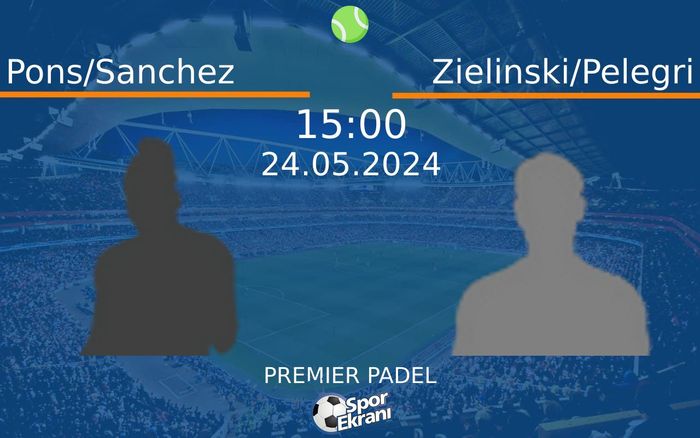 24 Mayıs 2024 Pons/Sanchez vs Zielinski/Pelegri maçı Hangi Kanalda Saat Kaçta Yayınlanacak?