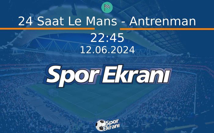 12 Haziran 2024 FiA WEC Dünya Endürans Şampiyonasi - 24 Saat Le Mans - Antrenman  Hangi Kanalda Saat Kaçta Yayınlanacak?