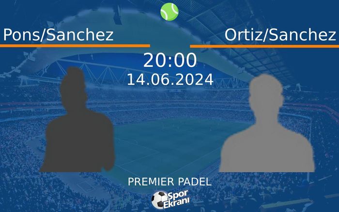 14 Haziran 2024 Pons/Sanchez vs Ortiz/Sanchez maçı Hangi Kanalda Saat Kaçta Yayınlanacak?