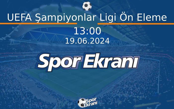 19 Haziran 2024 Kura Çekimi - UEFA Şampiyonlar Ligi Ön Eleme  Hangi Kanalda Saat Kaçta Yayınlanacak?