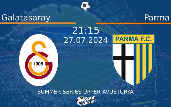 27 Temmuz 2024 Galatasaray vs Parma maçı Hangi Kanalda Saat Kaçta Yayınlanacak?