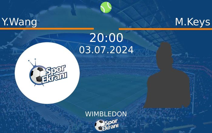 03 Temmuz 2024 Y.Wang vs M.Keys maçı Hangi Kanalda Saat Kaçta Yayınlanacak?