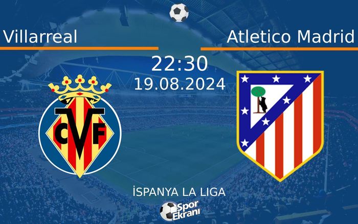 19 Ağustos 2024 Villarreal vs Atletico Madrid maçı Hangi Kanalda Saat Kaçta Yayınlanacak?