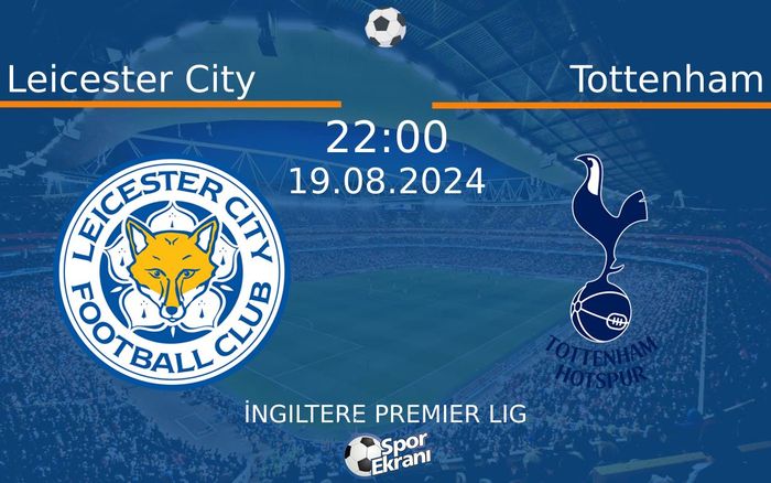 19 Ağustos 2024 Leicester City vs Tottenham maçı Hangi Kanalda Saat Kaçta Yayınlanacak?