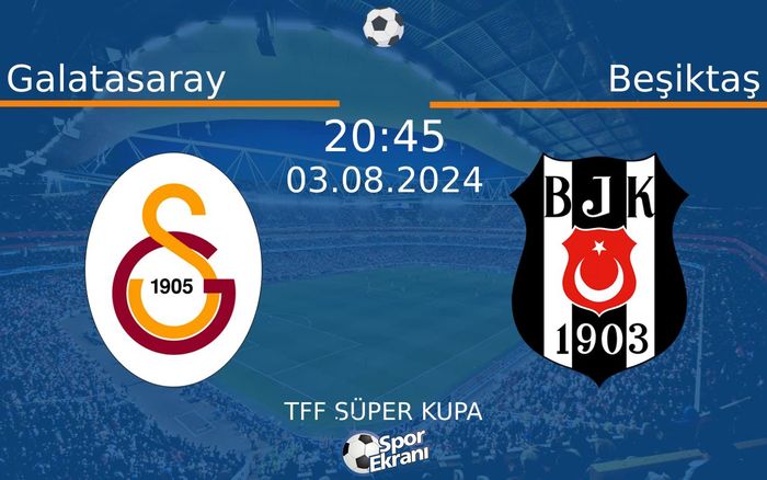 03 Ağustos 2024 Galatasaray vs Beşiktaş maçı Hangi Kanalda Saat Kaçta Yayınlanacak?