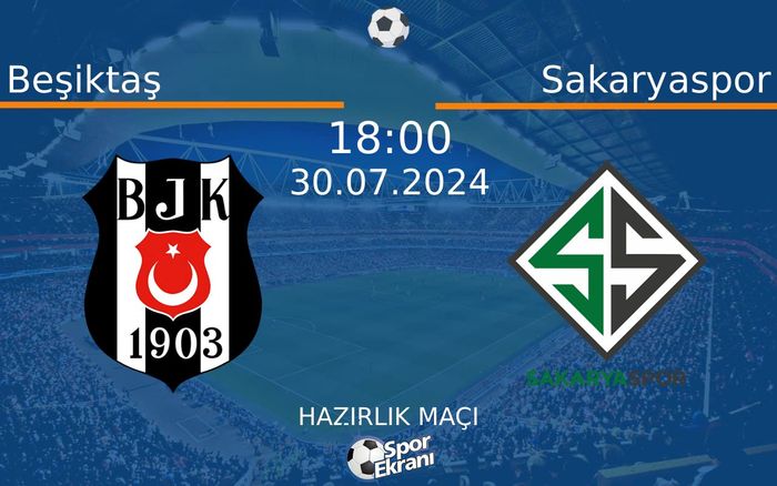 30 Temmuz 2024 Beşiktaş vs Sakaryaspor maçı Hangi Kanalda Saat Kaçta Yayınlanacak?