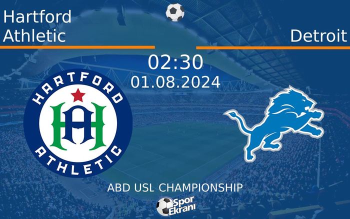 01 Ağustos 2024 Hartford Athletic vs Detroit maçı Hangi Kanalda Saat Kaçta Yayınlanacak?