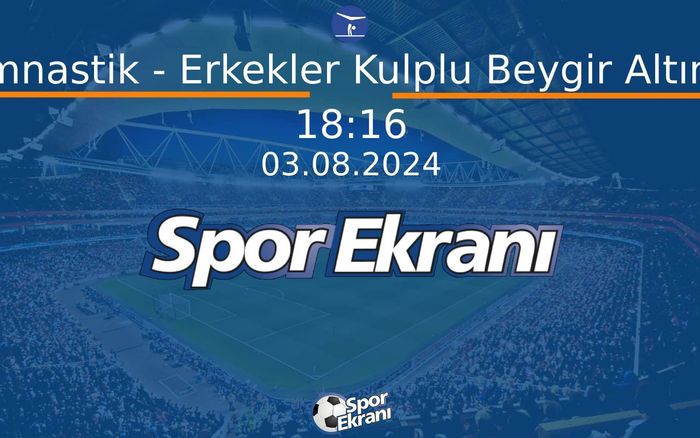 03 Ağustos 2024 Paris 2024 Olimpiyatlari - Artistik Jimnastik - Erkekler Kulplu Beygir Altın Madalya  Hangi Kanalda Saat Kaçta Yayınlanacak?