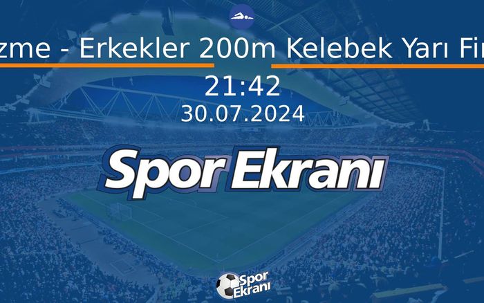 30 Temmuz 2024 Paris 2024 Olimpiyatlari - Yüzme - Erkekler 200m Kelebek Yarı Final  Hangi Kanalda Saat Kaçta Yayınlanacak?