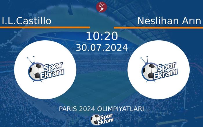 30 Temmuz 2024 I.L.Castillo vs Neslihan Arın maçı Hangi Kanalda Saat Kaçta Yayınlanacak?