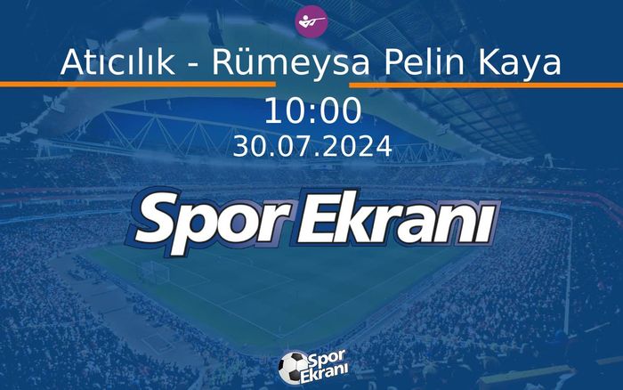 30 Temmuz 2024 Paris 2024 Olimpiyatlari - Atıcılık - Rümeysa Pelin Kaya  Hangi Kanalda Saat Kaçta Yayınlanacak?