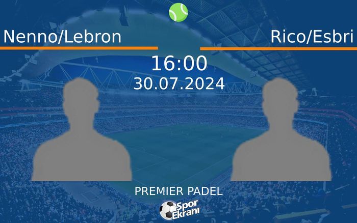 30 Temmuz 2024 Nenno/Lebron vs Rico/Esbri maçı Hangi Kanalda Saat Kaçta Yayınlanacak?